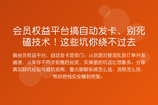 会员权益平台搞自动发卡,别死磕技术!这些坑你绕不过去
