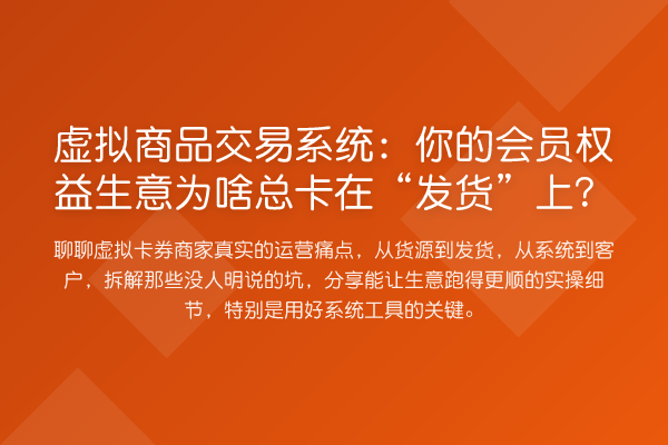 虚拟商品交易系统:你的会员权益生意为啥总卡在“发货”上?