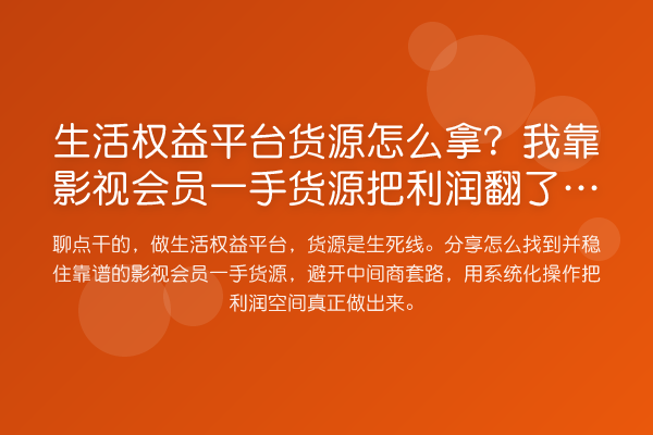 生活权益平台货源怎么拿？我靠影视会员一手货源把利润翻了三倍