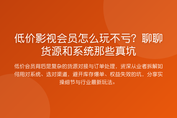 低价影视会员怎么玩不亏？聊聊货源和系统那些真坑