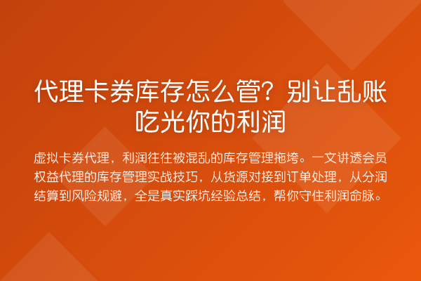 代理卡券库存怎么管?别让乱账吃光你的利润