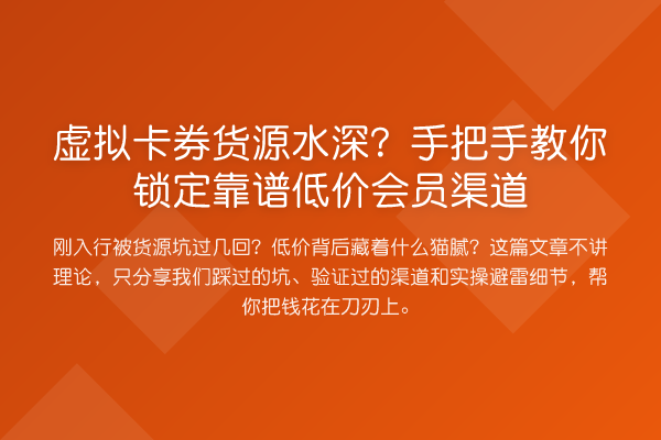 虚拟卡券货源水深?具体步骤锁定靠谱低价会员渠道