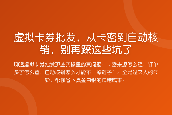 虚拟卡券批发,从卡密到自动核销,踩这些坑了