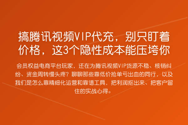 搞腾讯视频VIP代充,别只盯着价格,这3个隐性成本能压垮你