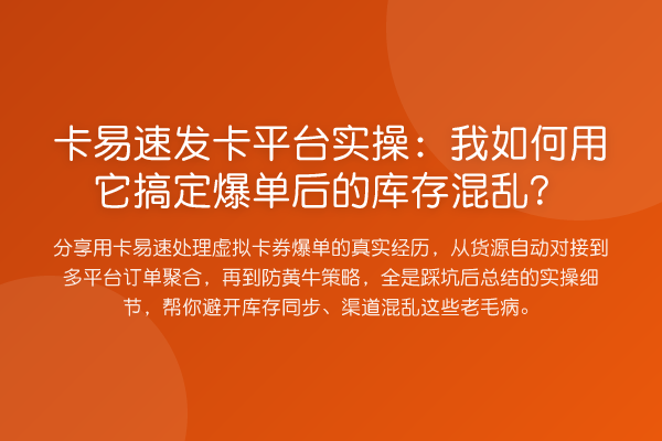 卡易速发卡平台实操:我如何用它搞定爆单后的库存混乱?