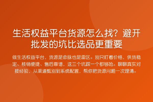 生活权益平台货源怎么找?避开批发的坑比选品更重要
