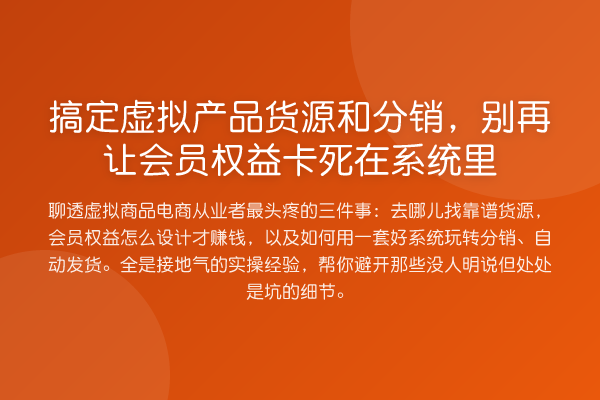 搞定虚拟产品货源和分销,让会员权益卡死在系统里