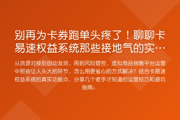 为卡券跑单头疼了!聊聊卡易速权益系统那些接地气的实操细节