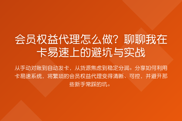 会员权益代理怎么做？聊聊我在卡易速上的避坑与实务