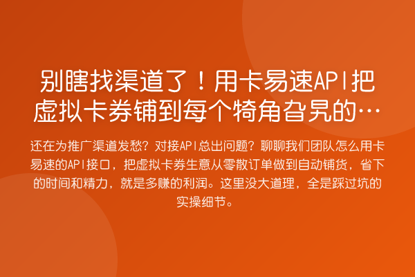 别瞎找渠道了!用卡易速API把虚拟卡券铺到每个犄角旮旯的实操经