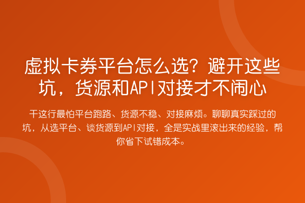 虚拟卡券平台怎么选?避开这些坑,货源和API对接才不闹心