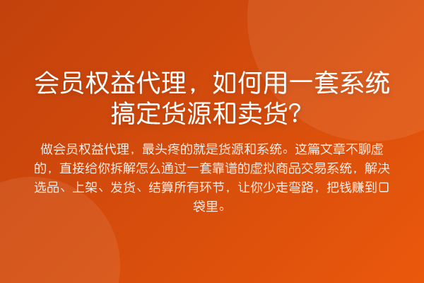 会员权益代理,如何用一套系统搞定货源和卖货?