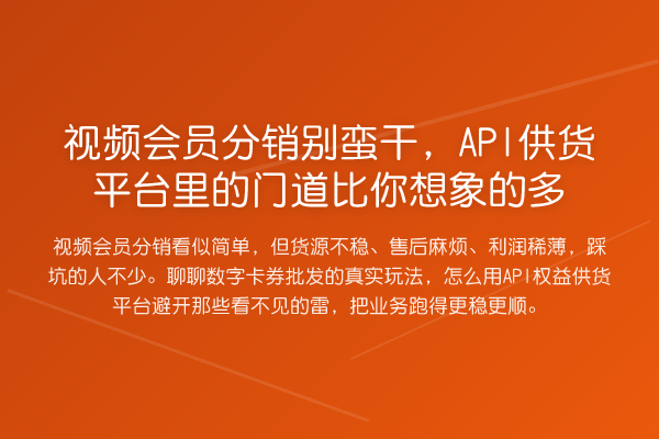 视频会员分销别蛮干,API供货平台里的门道比你想象的多
