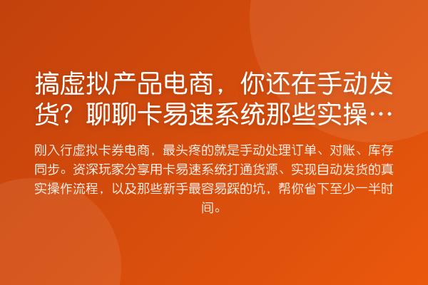搞虚拟产品电商,你还在手动发货?聊聊卡易速系统那些实操避坑细节