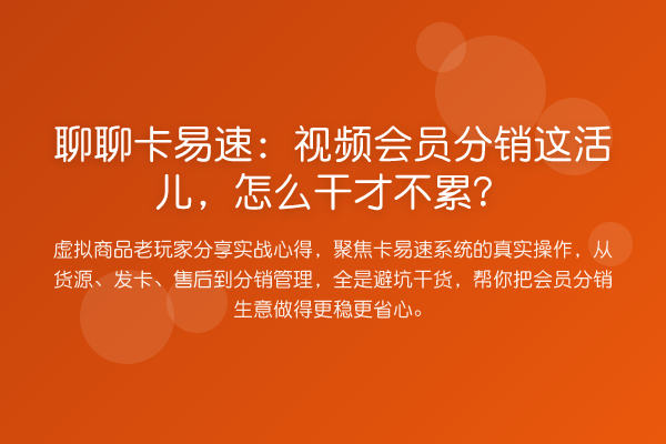 聊聊卡易速:视频会员分销这活儿,怎么干才不累?