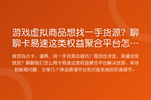 游戏虚拟商品想找一手货源?聊聊卡易速这类权益聚合平台怎么用