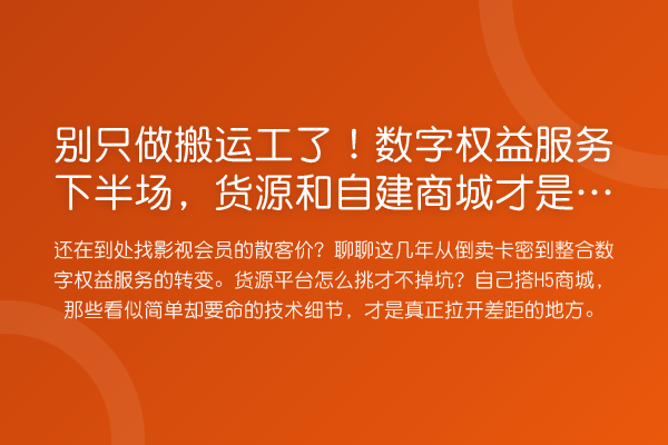 别只做搬运工了!数字权益服务下半场,货源和自建商城才是关键