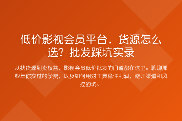 低价影视会员平台,货源怎么选?批发踩坑实录