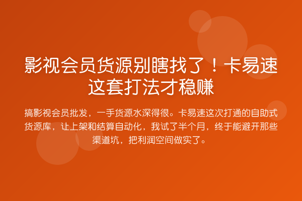 影视会员货源别瞎找了！卡易速这套打法才收益分析