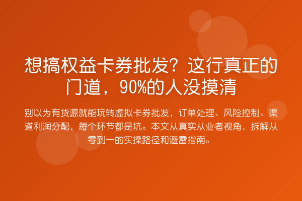 想搞权益卡券批发?这行真正的门道,90%的人没摸清