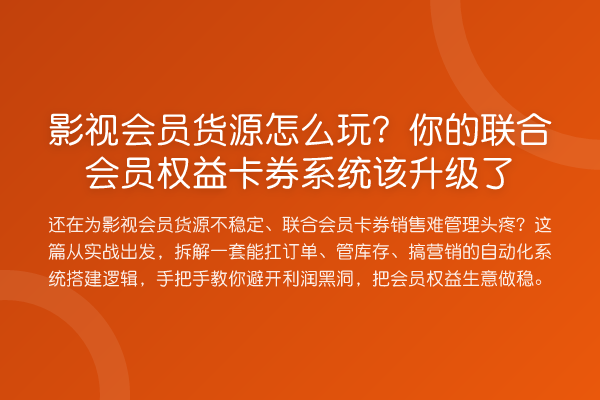 影视会员货源怎么玩?你的联合会员权益卡券系统该升级了