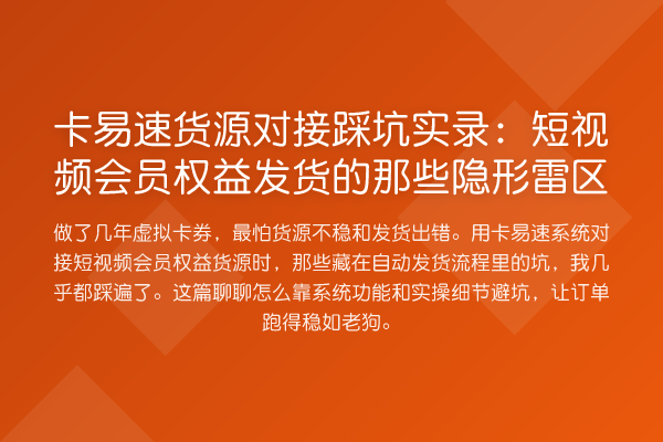 卡易速货源对接踩坑实录：短视频会员权益发货的那些隐形雷区