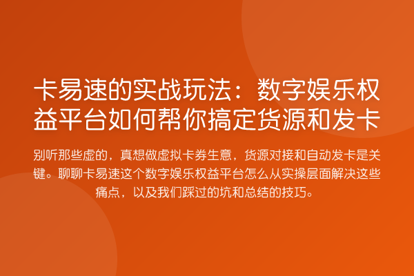卡易速的实战玩法：数字娱乐权益平台如何帮你搞定货源和发卡