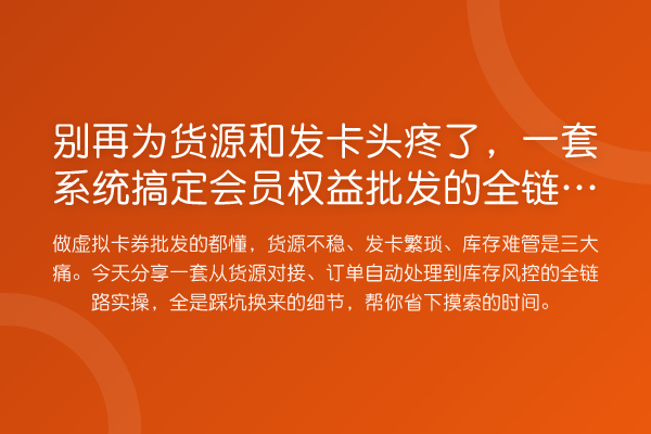 为货源和发卡头疼了，一套系统搞定会员权益批发的全链路实操