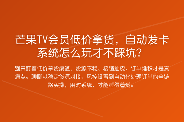 芒果TV会员低价拿货,自动发卡系统怎么玩才不踩坑?