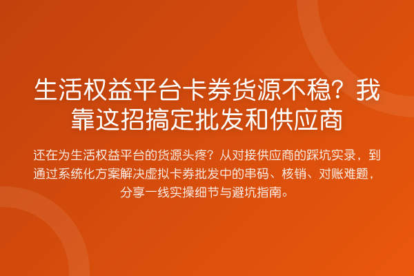 生活权益平台卡券货源不稳?我靠这招搞定批发和供应商