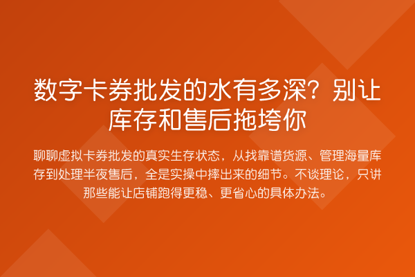 数字卡券批发的水有多深?别让库存和售后拖垮你