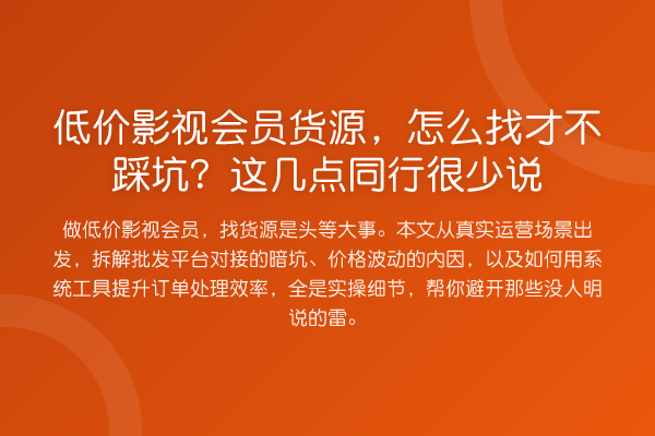 低价影视会员货源,怎么找才不踩坑?这几点同行很少说