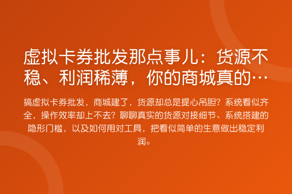 虚拟卡券批发那点事儿:货源不稳、利润稀薄,你的商城真的建对了吗?