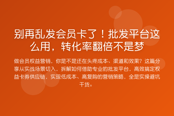 乱发会员卡了!批发平台这么用,转化率提升不是梦