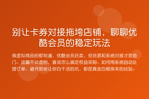 别让卡券对接拖垮店铺,聊聊优酷会员的稳定玩法