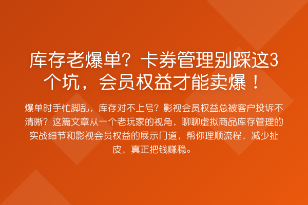 库存老爆单?卡券管理别踩这3个坑,会员权益才能卖爆!