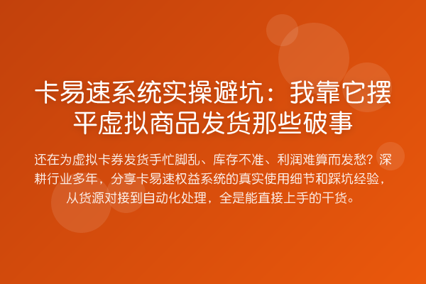 卡易速系统实操避坑:我靠它摆平虚拟商品发货那些破事