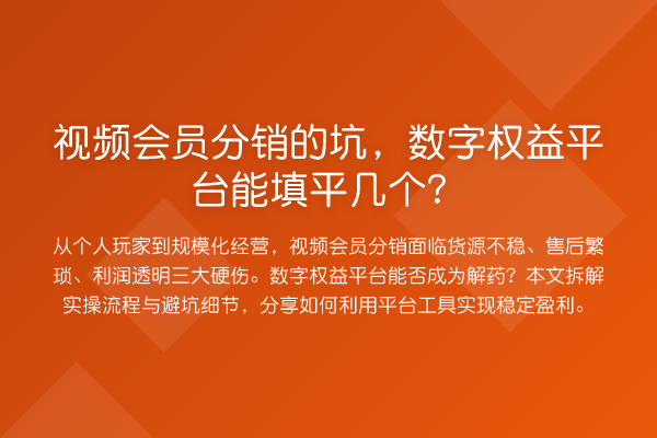 视频会员分销的坑,数字权益平台能填平几个?