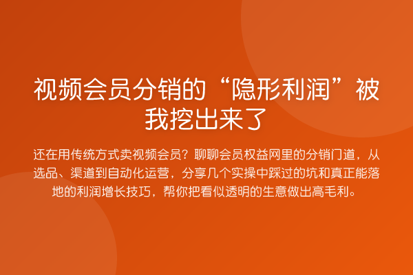 视频会员分销的“隐形利润”被我挖出来了