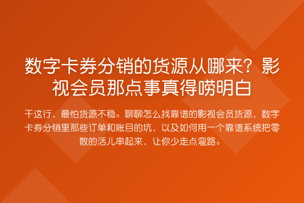 数字卡券分销的货源从哪来?影视会员那点事真得唠明白