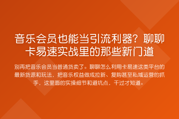 音乐会员也能当引流利器?聊聊卡易速实务里的那些新门道