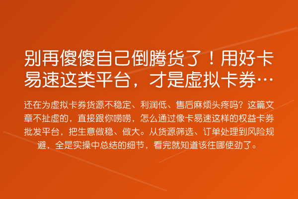傻傻自己倒腾货了!用好卡易速这类平台,才是虚拟卡券生意做大关键