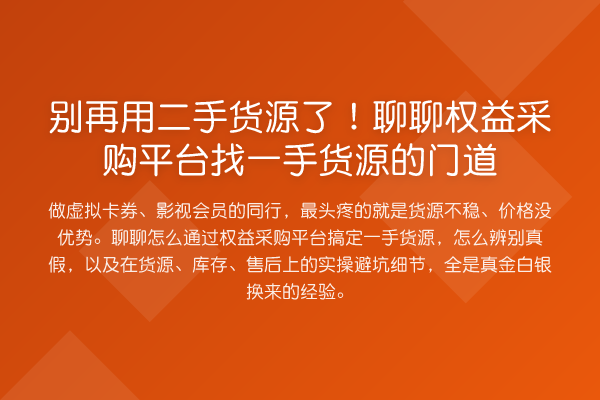 用二手货源了!聊聊权益采购平台找一手货源的门道