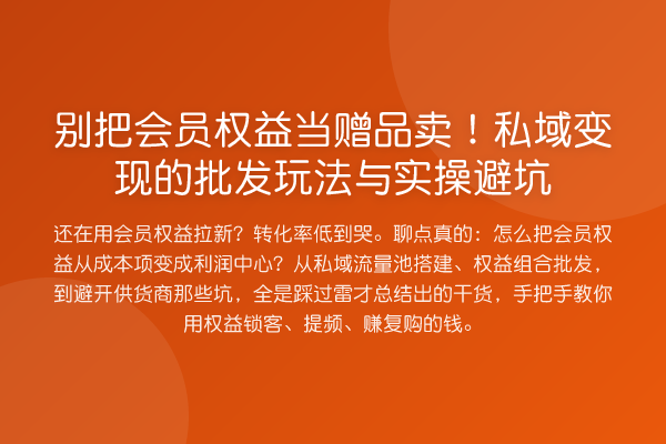 别把会员权益当赠品卖！私域变现的批发玩法与实操避坑