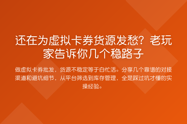 还在为虚拟卡券货源发愁?老玩家告诉你几个稳路子