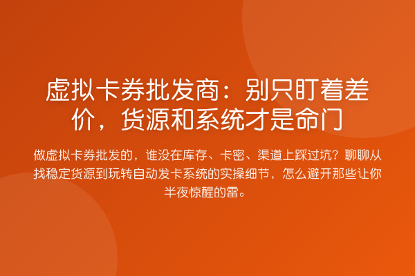 虚拟卡券批发商:别只盯着差价,货源和系统才是命门