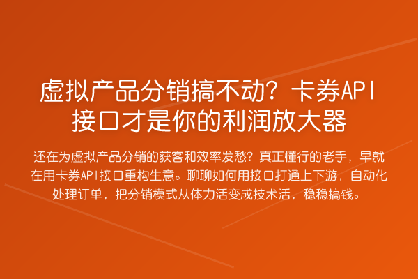 虚拟产品分销搞不动？卡券API接口才是你的利润放大器