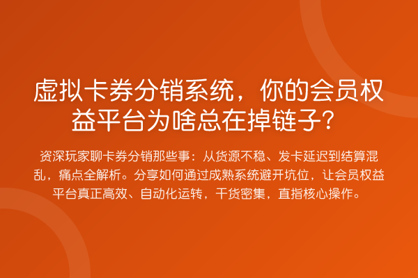虚拟卡券分销系统,你的会员权益平台为啥总在掉链子?