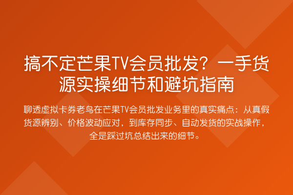 搞不定芒果TV会员批发?一手货源实操细节和避坑指南