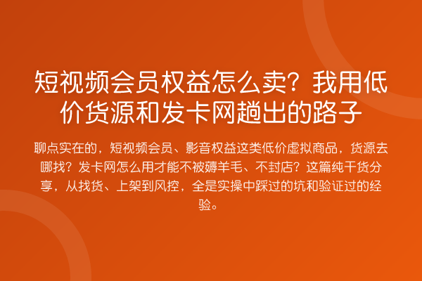 短视频会员权益怎么卖?我用低价货源和发卡网趟出的路子